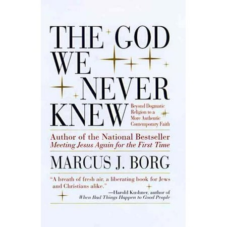 The God We Never Knew: Beyond Dogmatic Religion to a More Authentic Contemporary Faith