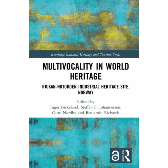 Routledge Cultural Heritage and Tourism Multivocality in World Heritage: Rjukan-Notodden Industrial Heritage Site, Norway, (Hardcover)
