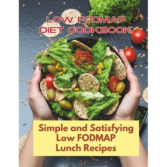 Low Fodmap Diet Cookbook: Simple and Satisfying Low FODMAP Lunch Recipes: 30 Day Comprehensive Featuring Flavorful Recipes Tailored To Sensitive Stomachs (Paperback)