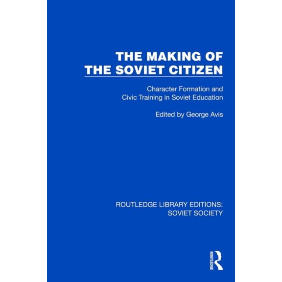 Routledge Library Editions: Soviet Socie The Making of the Soviet Citizen: Character Formation and Civic Training in Soviet Education, (Hardcover)