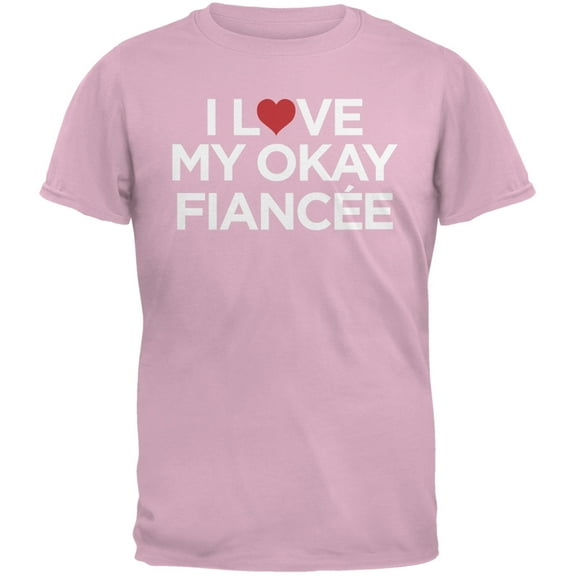 I Love My Okay FiancÃ©e Pink Adult T-Shirt - 2X-Large