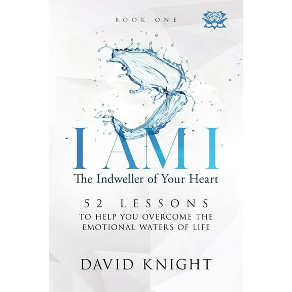 I Am I the Indweller of Your Heart I AM I The Indweller of Your Heart - Book One: 52 Lessons to Help You Overcome the Emotional Waters of Life, Book 1, (Paperback)