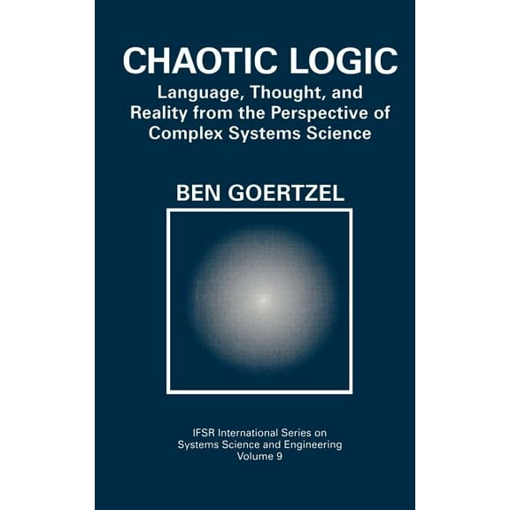 Ifsr International Systems Science and S Chaotic Logic: Language, Thought, and Reality from the Perspective of Complex Systems Science, Book 9, (Hardcover)
