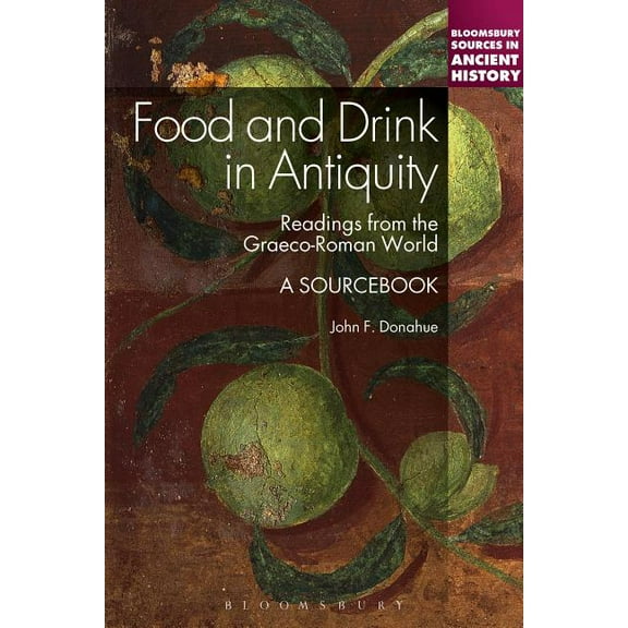 Bloomsbury Sources in Ancient History Food and Drink in Antiquity: A Sourcebook: Readings from the Graeco-Roman World, (Paperback)