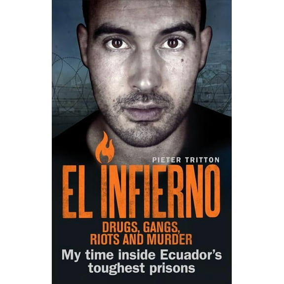 El Infierno: Drugs, Gangs, Riots and Murder: My Time Inside Ecuador's Toughest Prisons, (Paperback)