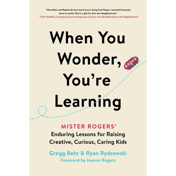 When You Wonder, You're Learning: Mister Rogers' Enduring Lessons for Raising Creative, Curious, Caring Kids, (Paperback)