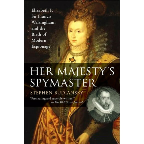 Her Majesty's Spymaster: Elizabeth I, Sir Francis Walsingham, and the Birth of Modern Espionage, (Paperback)