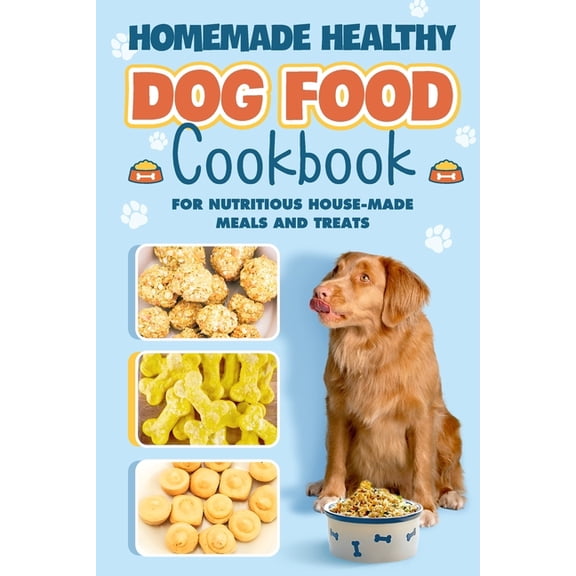Homemade Healthy Dog Food: Cookbook for Nutritious House Made Meals and Treats: Dog Nutrition (Paperback)