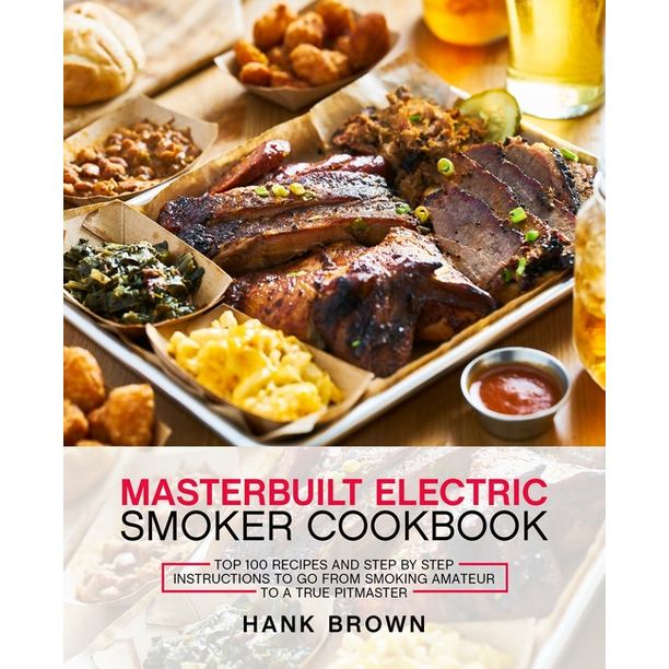Masterbuilt Electric Smoker Cookbook Top 100 Recipes and Step by Step