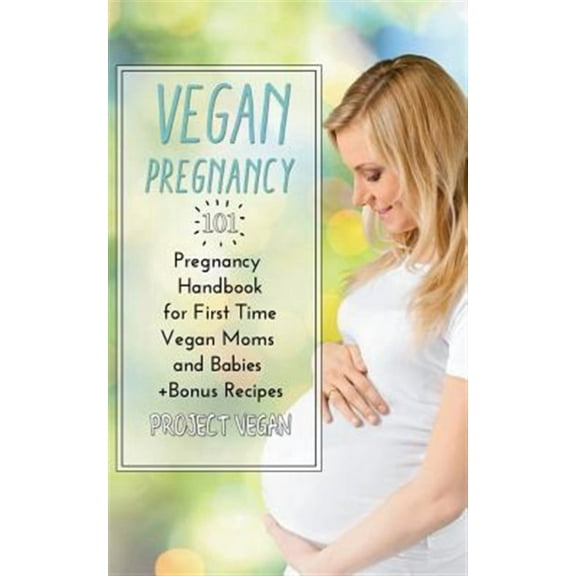 Vegan Pregnancy 101: Pregnancy Handbook for First Time Vegan Moms and Babies  recipes (Paperback)