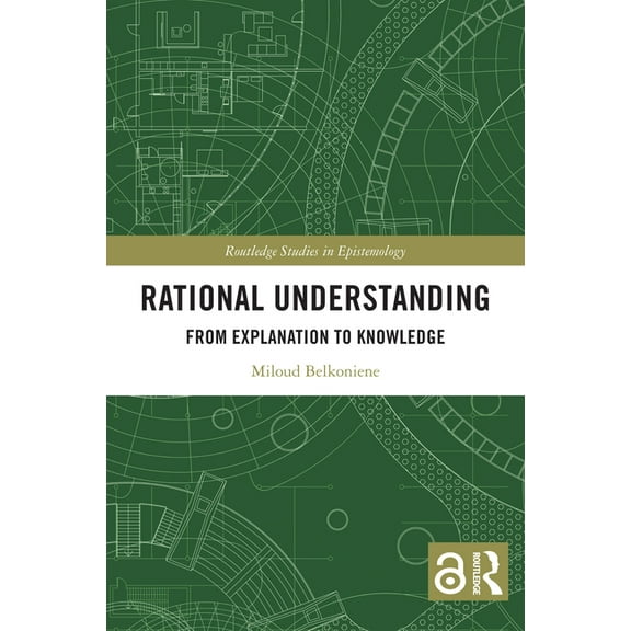 Routledge Studies in Epistemology Rational Understanding: From Explanation to Knowledge, (Hardcover)