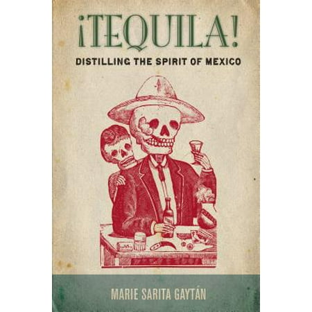 ¡tequila! : Distilling the Spirit of Mexico