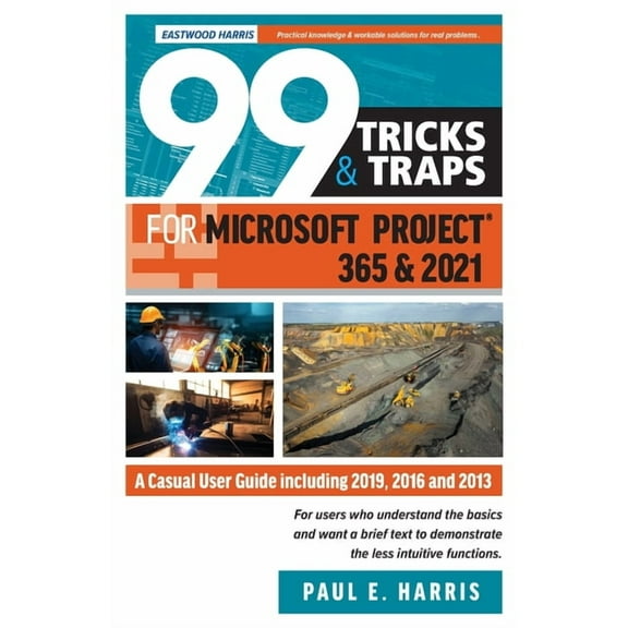 99 Tricks and Traps for Microsoft Project 365 and 2021: A Casual User Guide Including 2019, 2016 and 2013, (Paperback)