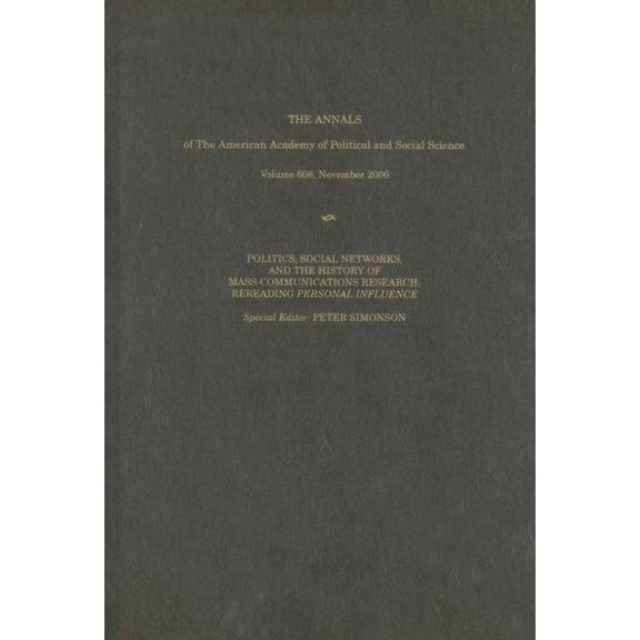 Annals of the American Academy of Politi Politics, Social Networks, and the History of Mass Communications Research: Rereading Personal Influence, Book 608, (Hardcover)