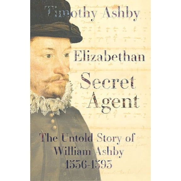 Elizabethan Secret Agent: The Untold Story of William Ashby (1536-1593) (Hardcover)