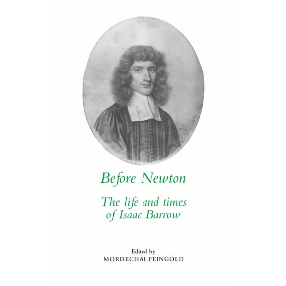 Before Newton: The Life and Times of Isaac Barrow, (Hardcover)