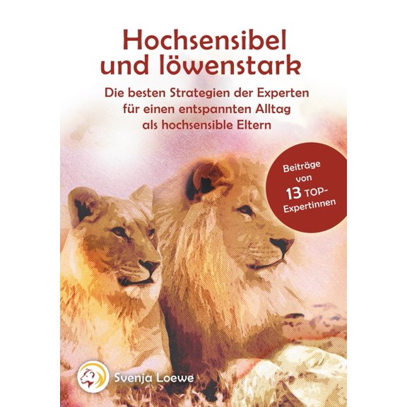 Hochsensibel und lÃ¶wenstark: Die besten Strategien der Experten fÃ¼r einen entspannten Alltag als hochsensible Eltern, (Paperback)