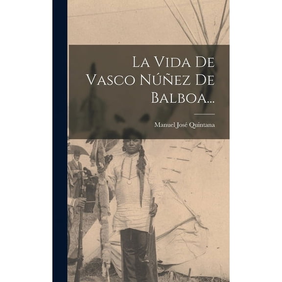 La Vida De Vasco Núñez De Balboa... (Hardcover)