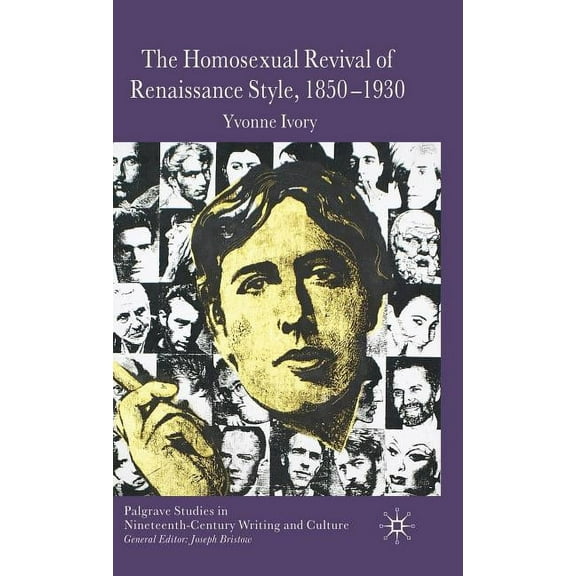 Palgrave Studies in Nineteenth-Century W The Homosexual Revival of Renaissance Style, 1850-1930, (Hardcover)