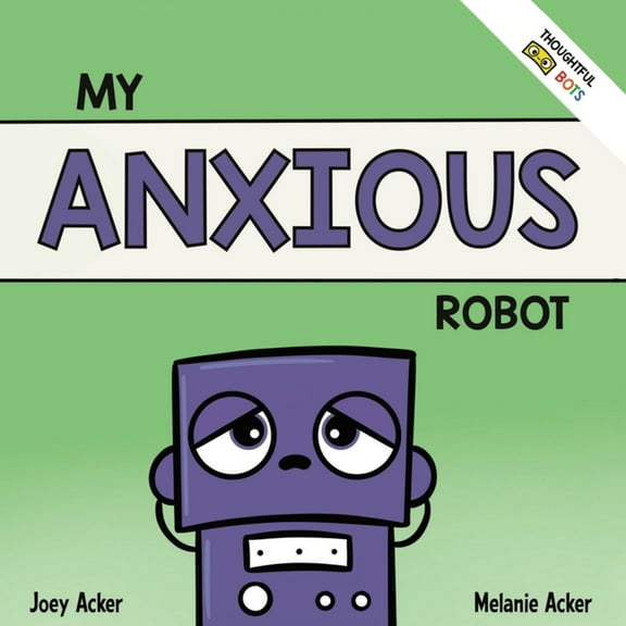 My Anxious Robot: A Children's Social Emotional Book About Managing Feelings of Anxiety, (Paperback)