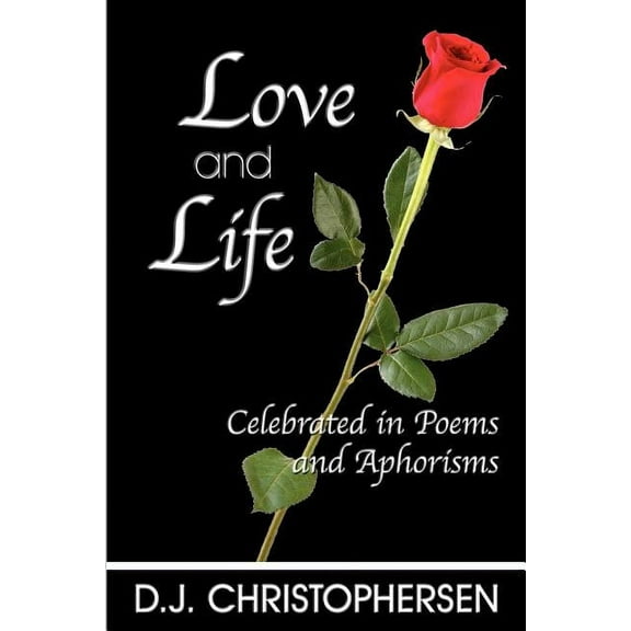 Love and Life: Celebrated in Poems and Aphorisms, (Paperback)