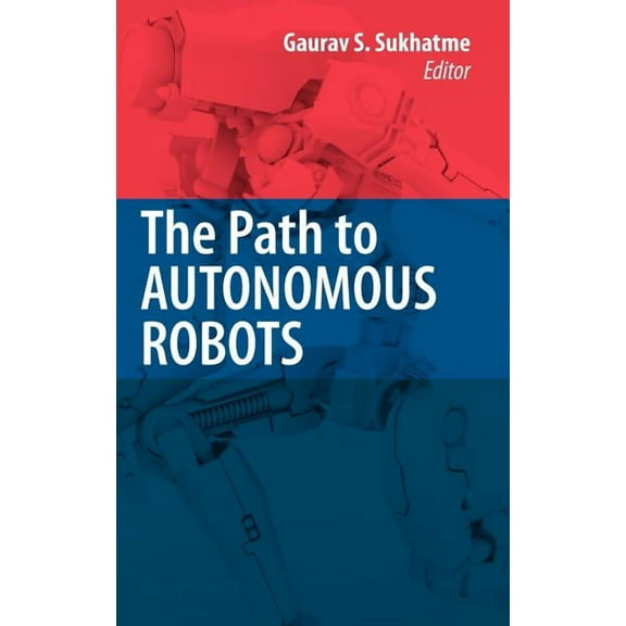 The Path to Autonomous Robots: Essays in Honor of George A. Bekey, (Hardcover)
