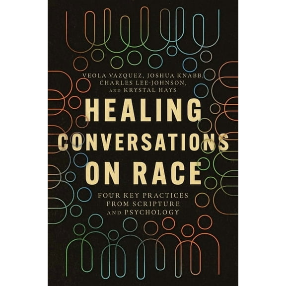 Healing Conversations on Race: Four Key Practices from Scripture and Psychology, (Paperback)