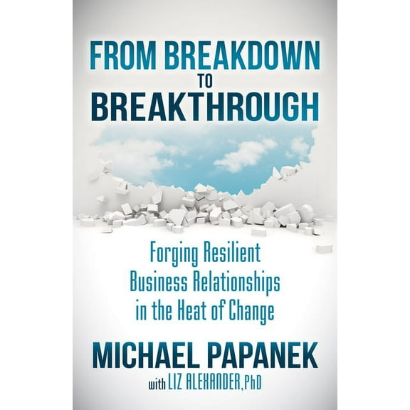 From Breakdown to Breakthrough: Forging Resilient Business Relationships in the Heat of Change, (Paperback)