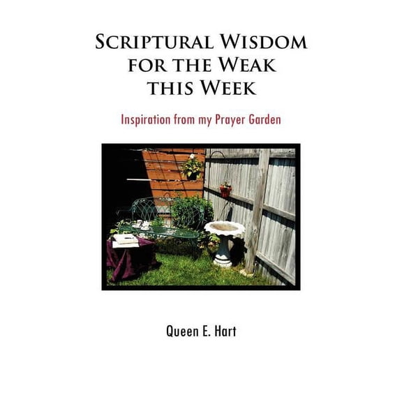 Scriptural Wisdom for the Weak This Week : Inspiration from My Prayer Garden