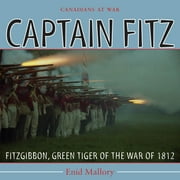 Canadians at War: Captain Fitz: Fitzgibbon, Green Tiger of the War of 1812 (Paperback)