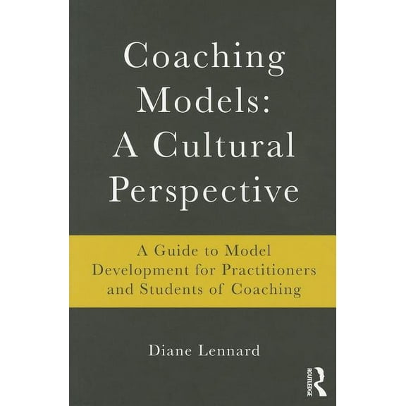 Coaching Models: A Cultural Perspective: A Guide to Model Development: for Practitioners and Students of Coaching, (Paperback)
