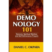 Demonology 101: Demons, Spiritual Warfare, and Self Deliverance Prayers