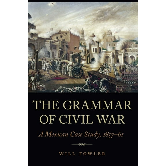 The Grammar of Civil War: A Mexican Case Study, 1857-61, (Hardcover)