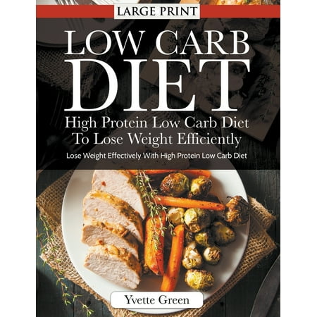 Low Carb Diet : High Protein Low Carb Diet to Lose Weight Efficiently : Lose Weight Effectively with High Protein Low Carb (The Best Low Carb Diet To Lose Weight Fast)