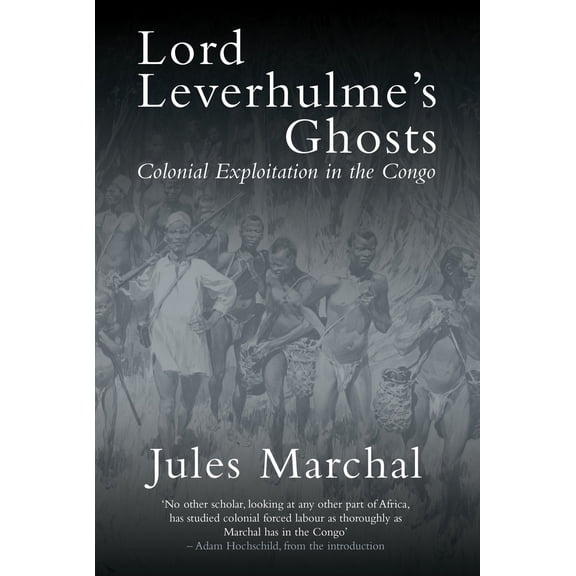 Pre-Owned Lord Leverhulme's Ghosts: Colonial Exploitation in the Congo (Paperback) 1784786314 9781784786311