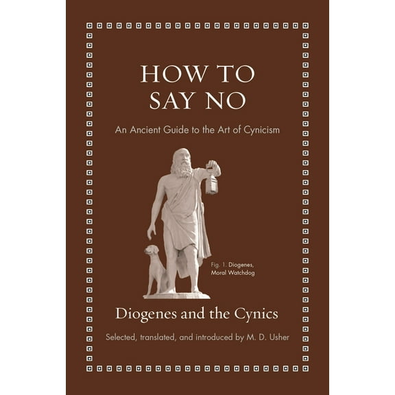 Ancient Wisdom for Modern Readers How to Say No: An Ancient Guide to the Art of Cynicism, (Hardcover)