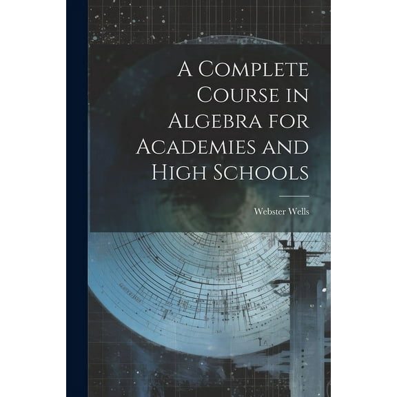 A Complete Course in Algebra for Academies and High Schools
