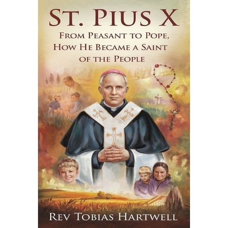 St. Pius X: From Peasant To Pope How He Became A Saint Of The People. (Paperback)