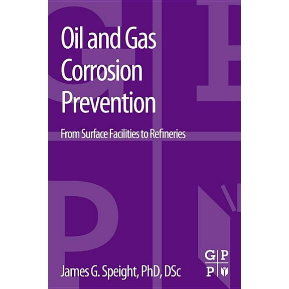 Oil and Gas Corrosion Prevention: From Surface Facilities to Refineries, (Paperback)