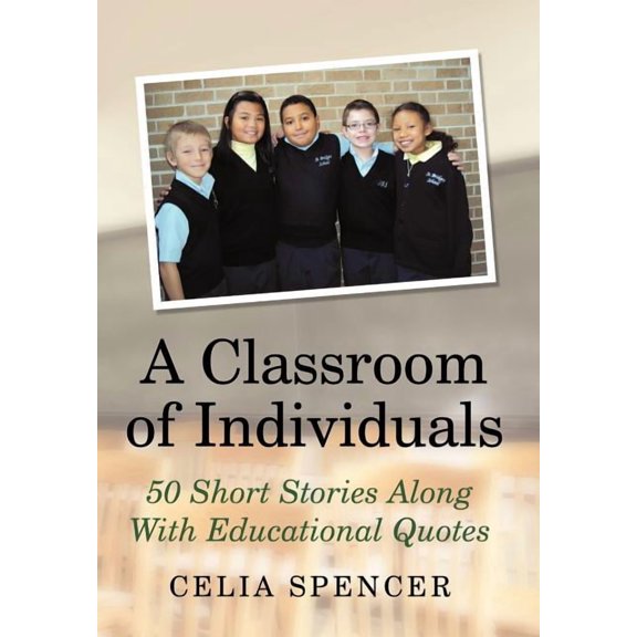 A Classroom of Individuals: 50 Short Stories Along with Educational Quotes, (Hardcover)
