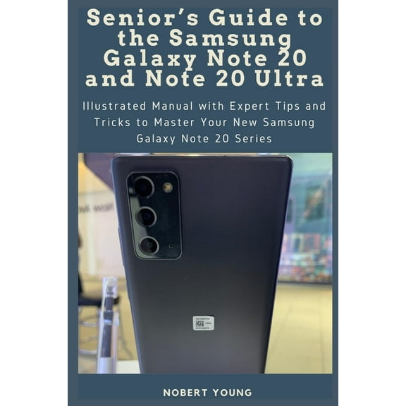 Senior's Guide to the Samsung Galaxy Note 20 and Note 20 Ultra: Illustrated Manual with Expert Tips and Tricks to Master Your New Samsung Galaxy Note 20 Series, (Paperback)
