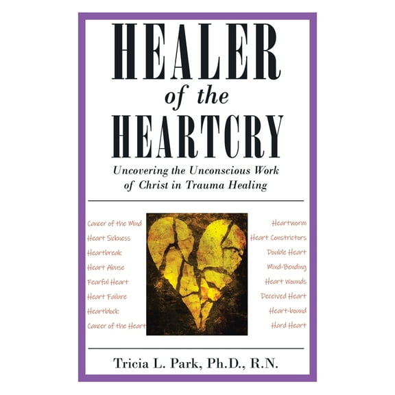 Healer of the Heartcry: Uncovering the Unconscious Work of Christ in Trauma Healing, (Paperback)