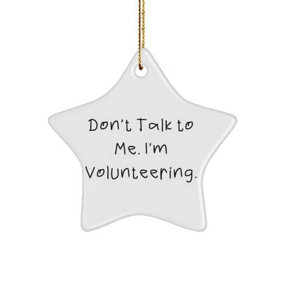 Volunteering for Men Women, Don't Talk to Me. I'm Volunteering., Love Volunteering Star Ornament, from