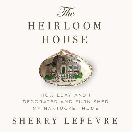 The Heirloom House : How Ebay and I Decorated and Furnished My Nantucket Home (Hardcover)