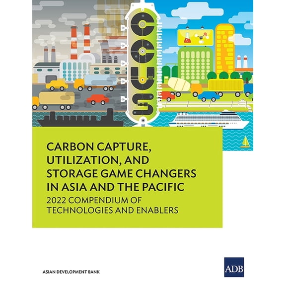 Carbon Capture, Utilization, and Storage Game Changers in Asia and the Pacific: 2022 Compendium of Technologies and Enab, (Paperback)