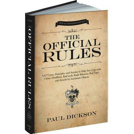 The Official Rules : 5,427 Laws, Principles, and Axioms to Help You Cope with Crises, Deadlines, Bad Luck, Rude Behavior, Red Tape, and Attacks by Inanimate Objects