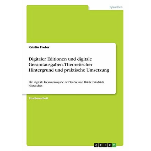 Digitaler Editionen und digitale Gesamtausgaben. Theoretischer Hintergrund und praktische Umsetzung : Die digitale Gesamtausgabe der Werke und Briefe Friedrich Nietzsches (Paperback)