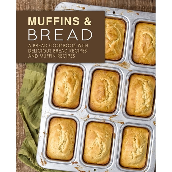 Muffins & Bread: A Bread Cookbook with Delicious Bread Recipes and Muffin Recipes (Paperback)
