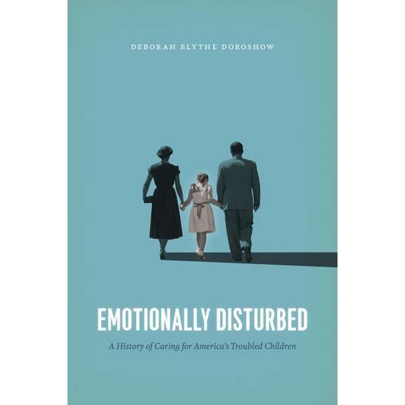 Emotionally Disturbed: A History of Caring for America's Troubled Children, (Hardcover)