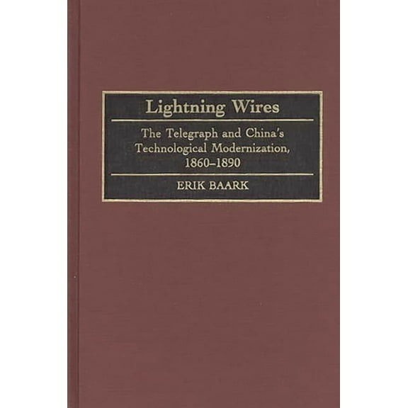 Contributions in Asian Studies Lightning Wires: The Telegraph and China's Technological Modernization, 1860-1890, (Hardcover)